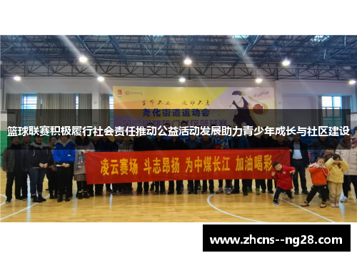 篮球联赛积极履行社会责任推动公益活动发展助力青少年成长与社区建设