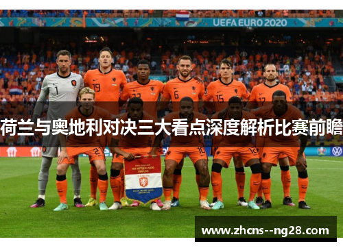 荷兰与奥地利对决三大看点深度解析比赛前瞻