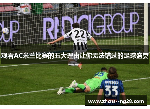 观看AC米兰比赛的五大理由让你无法错过的足球盛宴 观看AC米兰比赛的五大理由让你无法错过的足球盛宴