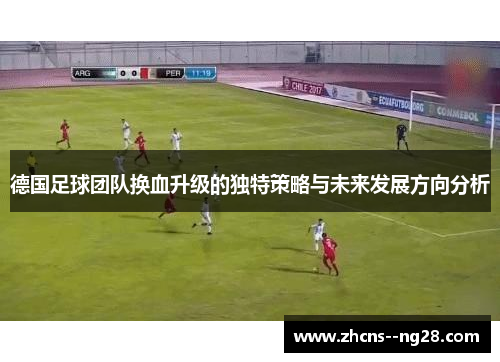 德国足球团队换血升级的独特策略与未来发展方向分析