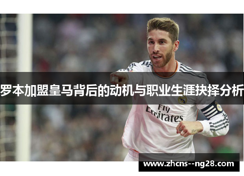 罗本加盟皇马背后的动机与职业生涯抉择分析