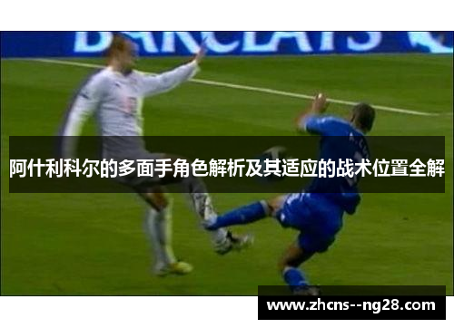 阿什利科尔的多面手角色解析及其适应的战术位置全解