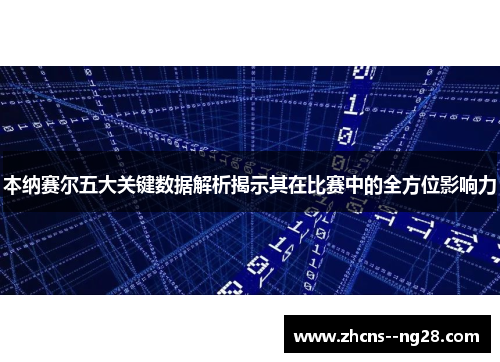本纳赛尔五大关键数据解析揭示其在比赛中的全方位影响力