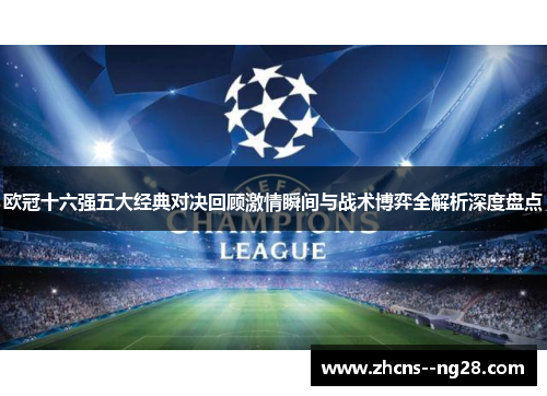 欧冠十六强五大经典对决回顾激情瞬间与战术博弈全解析深度盘点